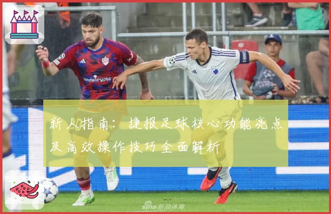 新人指南:捷报足球核心功能亮点及高效操作技巧全面解析