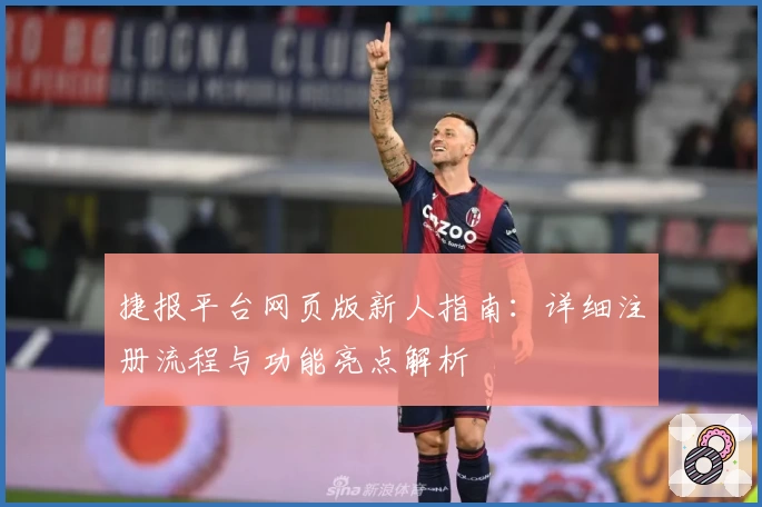 捷报平台网页版新人指南：详细注册流程与功能亮点解析